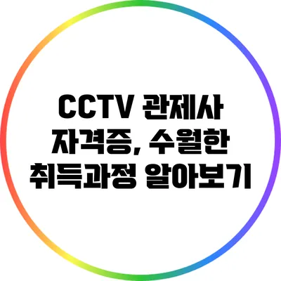 CCTV 관제사 자격증, 수월한 취득과정 알아보기