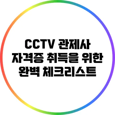 CCTV 관제사 자격증 취득을 위한 완벽 체크리스트