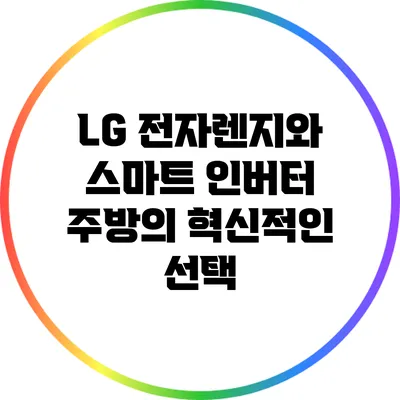LG 전자렌지와 스마트 인버터: 주방의 혁신적인 선택