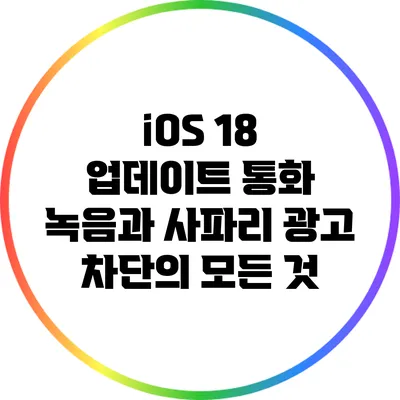 iOS 18 업데이트: 통화 녹음과 사파리 광고 차단의 모든 것