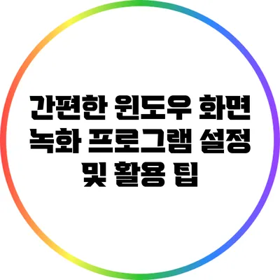 간편한 윈도우 화면 녹화: 프로그램 설정 및 활용 팁