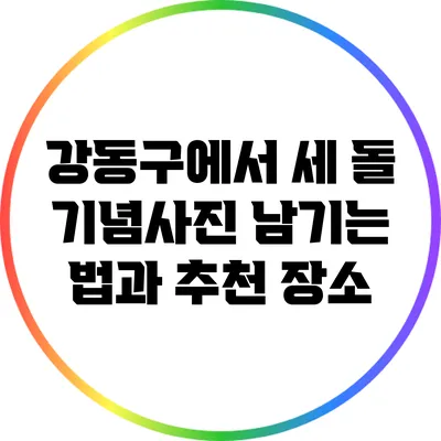강동구에서 세 돌 기념사진 남기는 법과 추천 장소