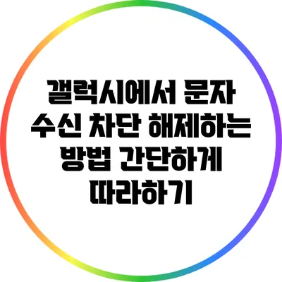 갤럭시에서 문자 수신 차단 해제하는 방법: 간단하게 따라하기