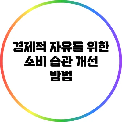 경제적 자유를 위한 소비 습관 개선 방법