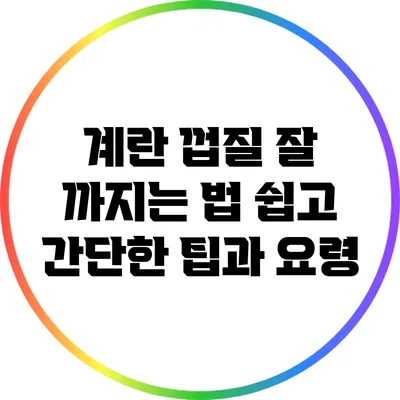 계란 껍질 잘 까지는 법: 쉽고 간단한 팁과 요령
