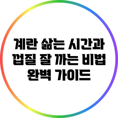 계란 삶는 시간과 껍질 잘 까는 비법 완벽 가이드