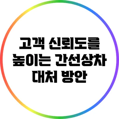 고객 신뢰도를 높이는 간선상차 대처 방안