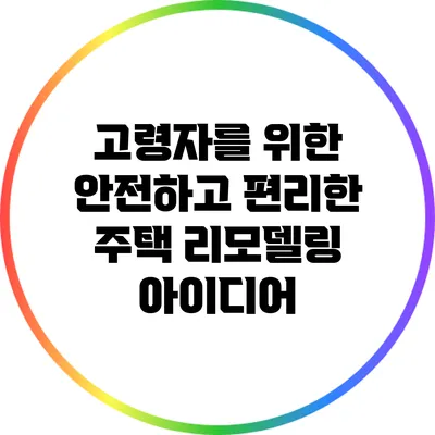 고령자를 위한 안전하고 편리한 주택 리모델링 아이디어