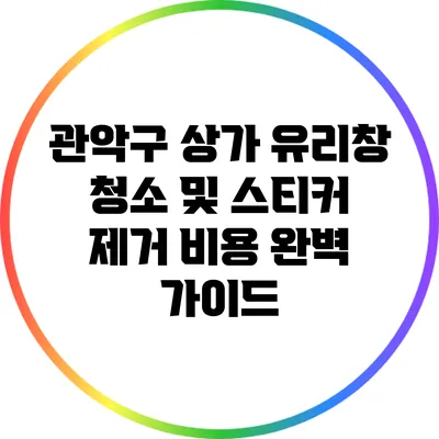 관악구 상가 유리창 청소 및 스티커 제거 비용 완벽 가이드