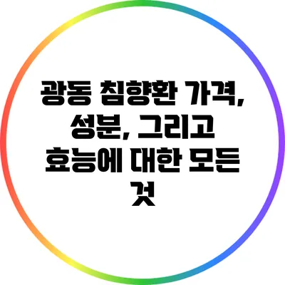 광동 침향환: 가격, 성분, 그리고 효능에 대한 모든 것