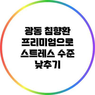 광동 침향환 프리미엄으로 스트레스 수준 낮추기