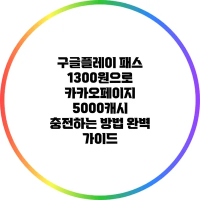 구글플레이 패스 1300원으로 카카오페이지 5000캐시 충전하는 방법 완벽 가이드