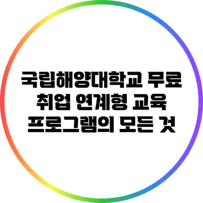 국립해양대학교 무료 취업 연계형 교육 프로그램의 모든 것