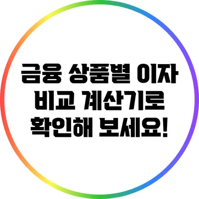 금융 상품별 이자 비교: 계산기로 확인해 보세요!