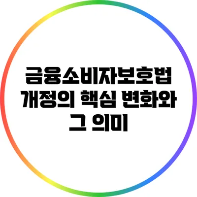 금융소비자보호법 개정의 핵심 변화와 그 의미