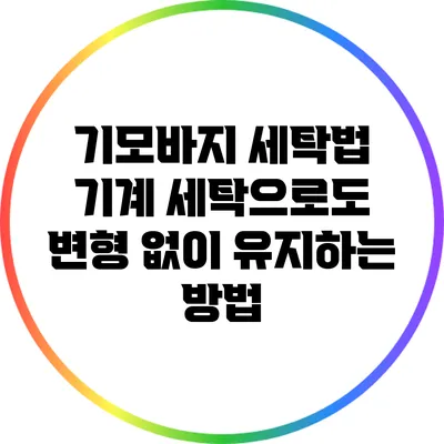 기모바지 세탁법: 기계 세탁으로도 변형 없이 유지하는 방법