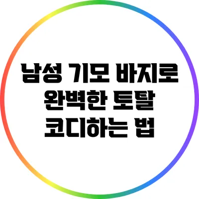 남성 기모 바지로 완벽한 토탈 코디하는 법