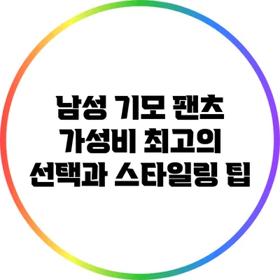 남성 기모 팬츠: 가성비 최고의 선택과 스타일링 팁