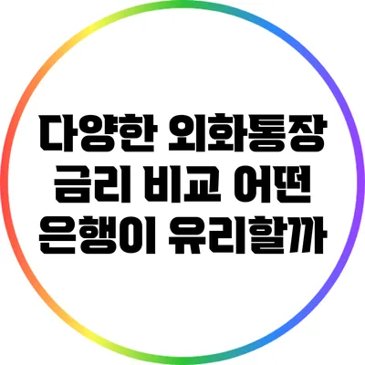다양한 외화통장 금리 비교: 어떤 은행이 유리할까?