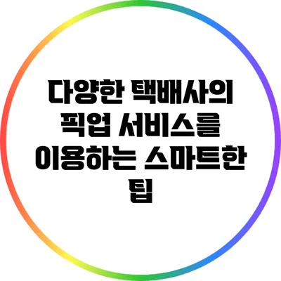 다양한 택배사의 픽업 서비스를 이용하는 스마트한 팁