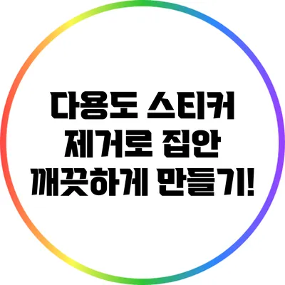 다용도 스티커 제거로 집안 깨끗하게 만들기!