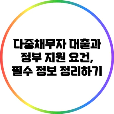 다중채무자 대출과 정부 지원 요건, 필수 정보 정리하기