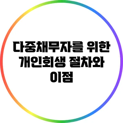 다중채무자를 위한 개인회생 절차와 이점
