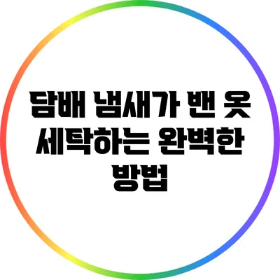 담배 냄새가 밴 옷 세탁하는 완벽한 방법