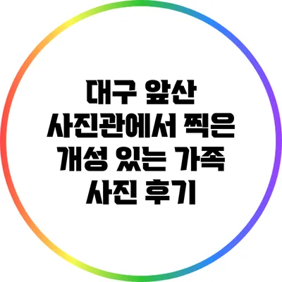 대구 앞산 사진관에서 찍은 개성 있는 가족 사진 후기
