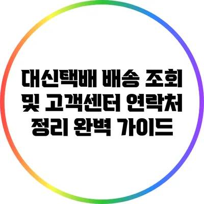 대신택배 배송 조회 및 고객센터 연락처 정리 완벽 가이드