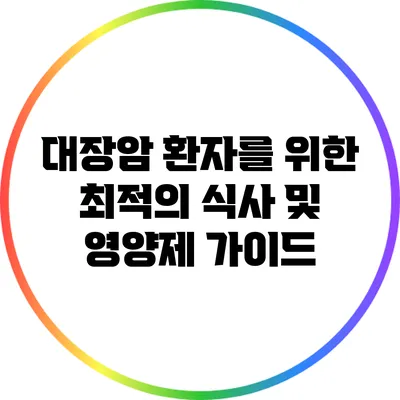 대장암 환자를 위한 최적의 식사 및 영양제 가이드