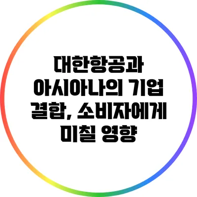 대한항공과 아시아나의 기업 결합, 소비자에게 미칠 영향