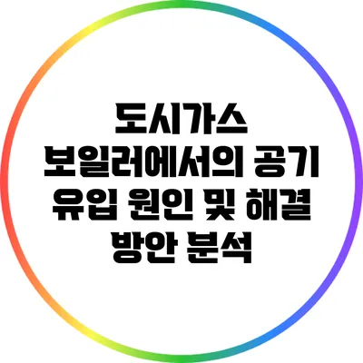 도시가스 보일러에서의 공기 유입 원인 및 해결 방안 분석