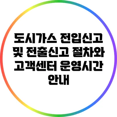 도시가스 전입신고 및 전출신고 절차와 고객센터 운영시간 안내