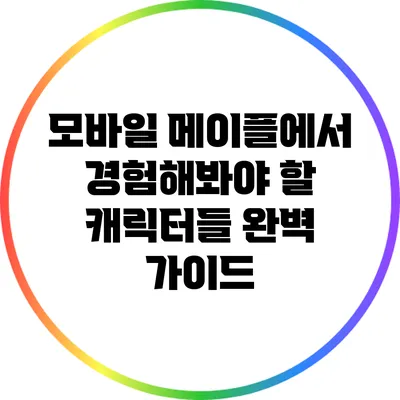 모바일 메이플에서 경험해봐야 할 캐릭터들: 완벽 가이드