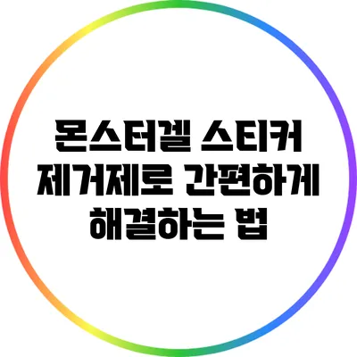몬스터겔 스티커 제거제로 간편하게 해결하는 법