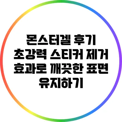 몬스터겔 후기: 초강력 스티커 제거 효과로 깨끗한 표면 유지하기