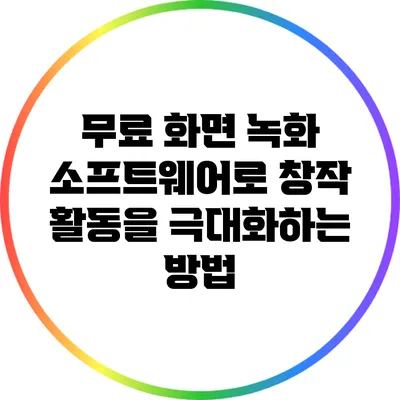무료 화면 녹화 소프트웨어로 창작 활동을 극대화하는 방법