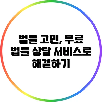 법률 고민, 무료 법률 상담 서비스로 해결하기