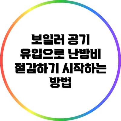 보일러 공기 유입으로 난방비 절감하기: 시작하는 방법
