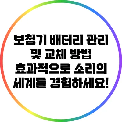 보청기 배터리 관리 및 교체 방법: 효과적으로 소리의 세계를 경험하세요!