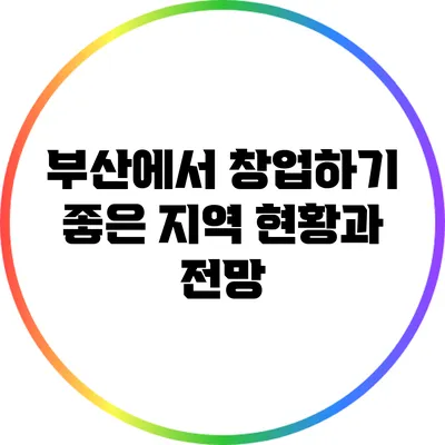 부산에서 창업하기 좋은 지역: 현황과 전망