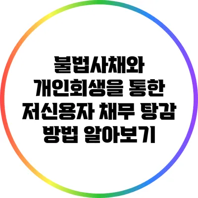 불법사채와 개인회생을 통한 저신용자 채무 탕감 방법 알아보기
