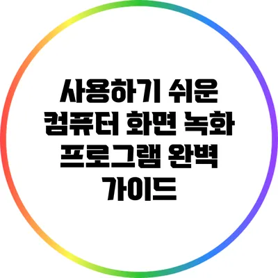 사용하기 쉬운 컴퓨터 화면 녹화 프로그램 완벽 가이드