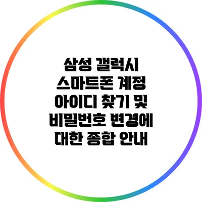 삼성 갤럭시 스마트폰 계정 아이디 찾기 및 비밀번호 변경에 대한 종합 안내