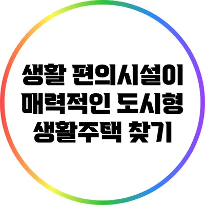 생활 편의시설이 매력적인 도시형 생활주택 찾기