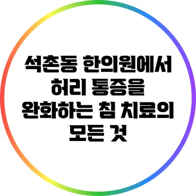 석촌동 한의원에서 허리 통증을 완화하는 침 치료의 모든 것