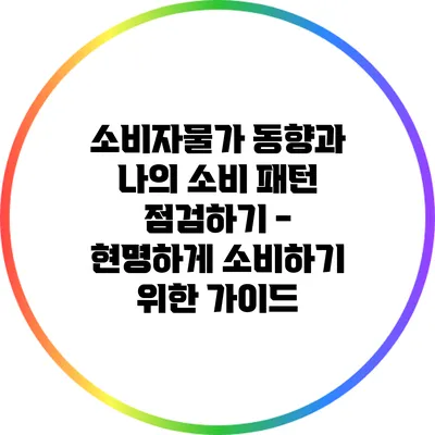 소비자물가 동향과 나의 소비 패턴 점검하기 - 현명하게 소비하기 위한 가이드