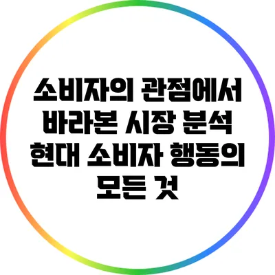 소비자의 관점에서 바라본 시장 분석: 현대 소비자 행동의 모든 것