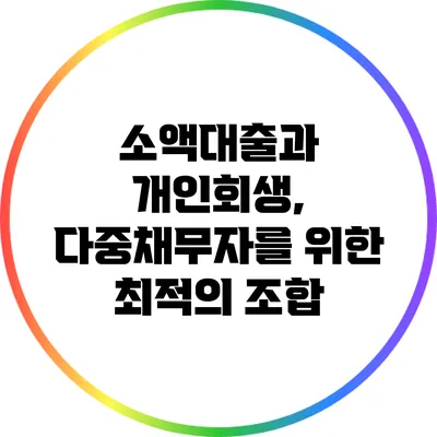 소액대출과 개인회생, 다중채무자를 위한 최적의 조합